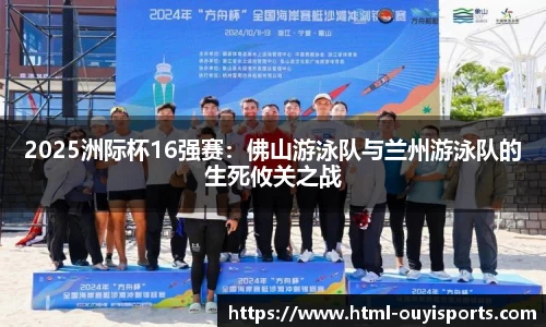2025洲际杯16强赛：佛山游泳队与兰州游泳队的生死攸关之战